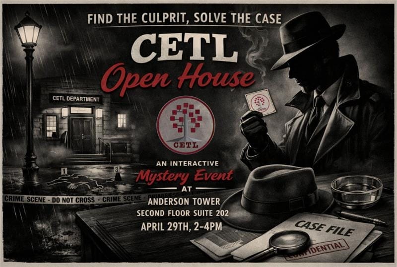 Poster for CETL Open House mystery event featuring a detective holding a clue, with crime scene tape, case file, and event details: April 29th, 2-4 PM, Anderson Tower, Suite 202.