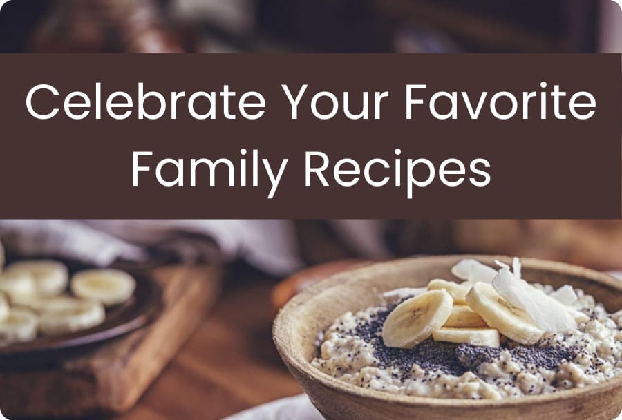 A bowl of oatmeal topped with banana slices, shredded coconut, and poppy seeds sits on a table, with the text "Celebrate Your Favorite Family Recipes" above it.