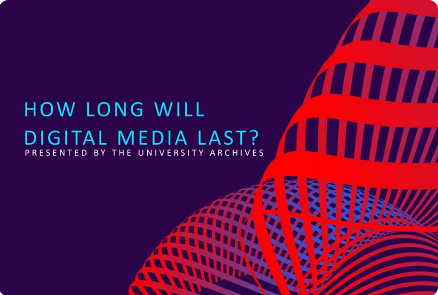 Text reads “How long will digital media last? Presented by the University Archives” over an abstract red and blue wave pattern on a dark purple background.