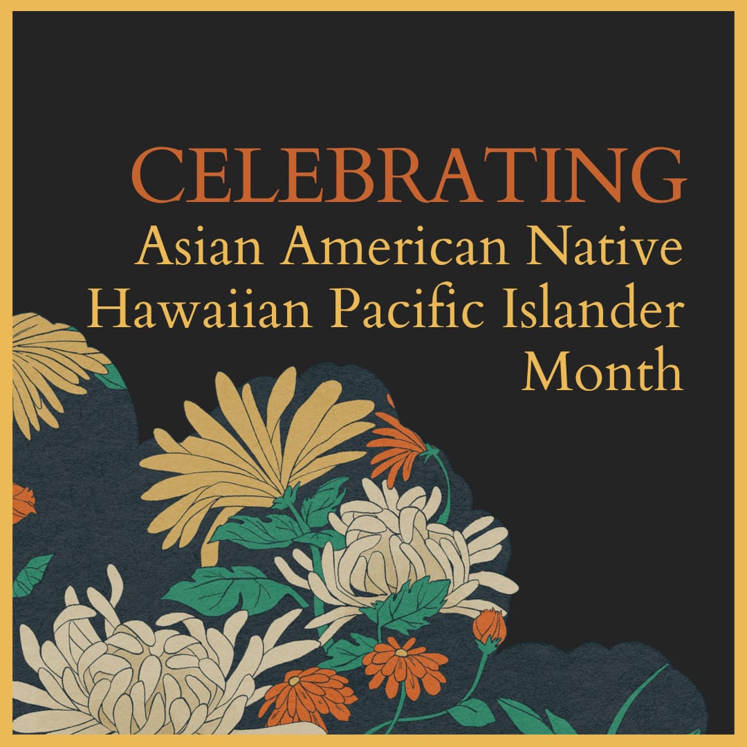A graphic with illustrated flowers and the text "Celebrating Asian American Native Hawaiian Pacific Islander Month" on a black background.
